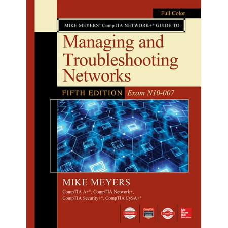 Mike Meyers CompTIA Network Guide to Managing and Troubleshooting Networks Fifth Edition (Exam N10-007) -