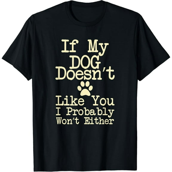 If My Dog Doesn't Like You I Probably Won't Either t-Shirt