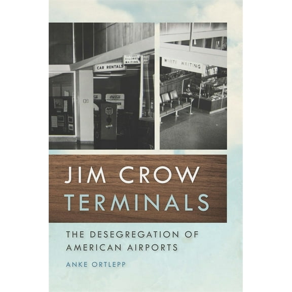 Politics and Culture in the Twentieth-Ce Jim Crow Terminals: The Desegregation of American Airports, Book 22, (Hardcover)