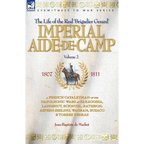 Imperial Aide-De-Camp - A French Cavalryman of the Napoleonic Wars at Saragossa, Landshut, Eckmuhl, Ratisbon, Aspern-Ess, (Paperback)