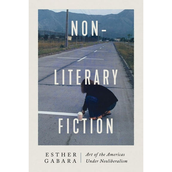 Non-Literary Fiction: Art of the Americas Under Neoliberalism, (Paperback)