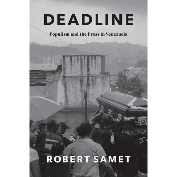 Chicago Studies in Practices of Meaning: Deadline : Populism and the Press in Venezuela (Hardcover)