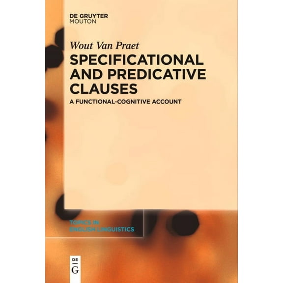 Topics in English Linguistics Specificational and Predicative Clauses: A Functional-Cognitive Account, Book 112, (Paperback)