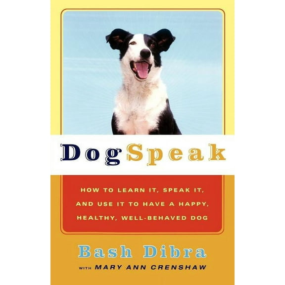 Dogspeak: How to Learn It, Speak It, and Use It to Have a Happy, Healthy, Well-Behaved Dog, (Paperback)