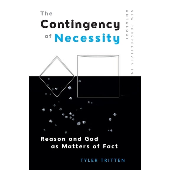 New Perspectives in Ontology The Contingency of Necessity: Reason and God as Matters of Fact, (Hardcover)