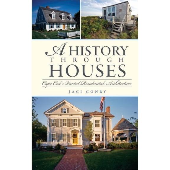 A History Through Houses: Cape Cod's Varied Residential Architecture, (Hardcover)