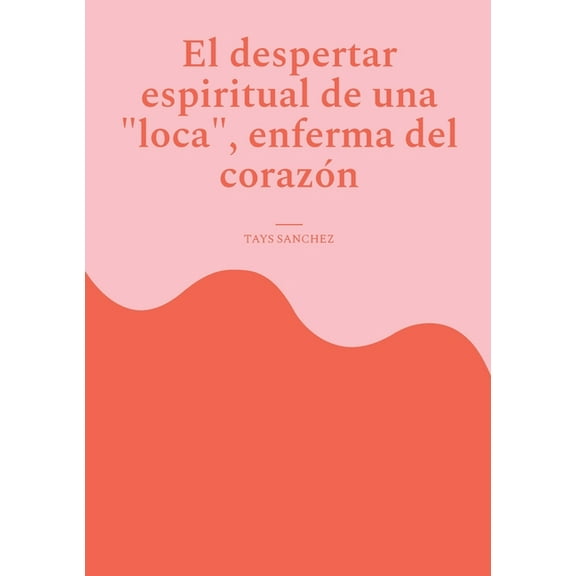 El despertar espiritual de una loca, enferma del corazón, (Paperback)