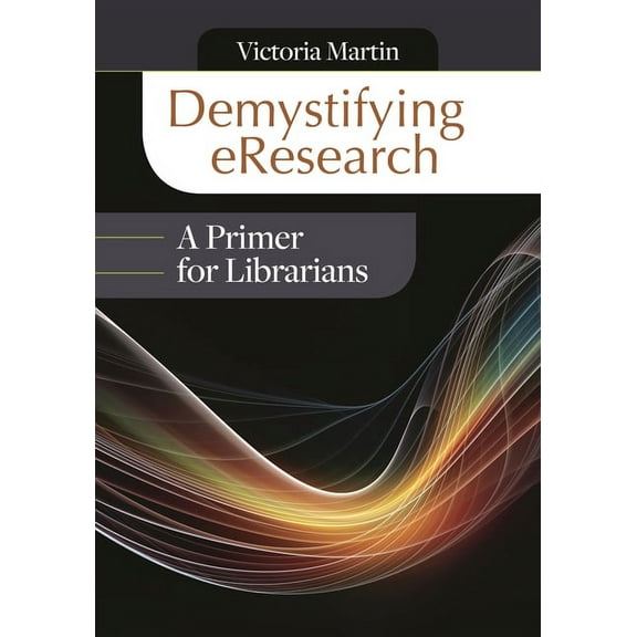 Demystifying eResearch: A Primer for Librarians, (Paperback)