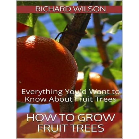 How to Grow Fruit Trees: Everything You'd Want to Know About Fruit Trees - (Best Fruit Trees To Grow Indoors)