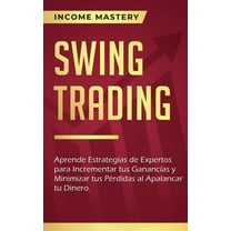 Swing Trading: Aprende estrategias de expertos para incrementar tus ganancias y minimizar tus pÃ©rdidas al apalancar tu d, (Paperback)