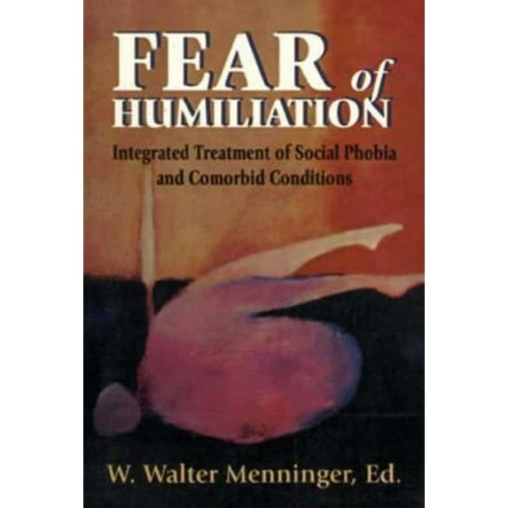 Pre-Owned Fear of Humiliation: Integrated Treatment of Social Phobia and Comorbid Conditions (Paperback) 1568214650 9781568214658