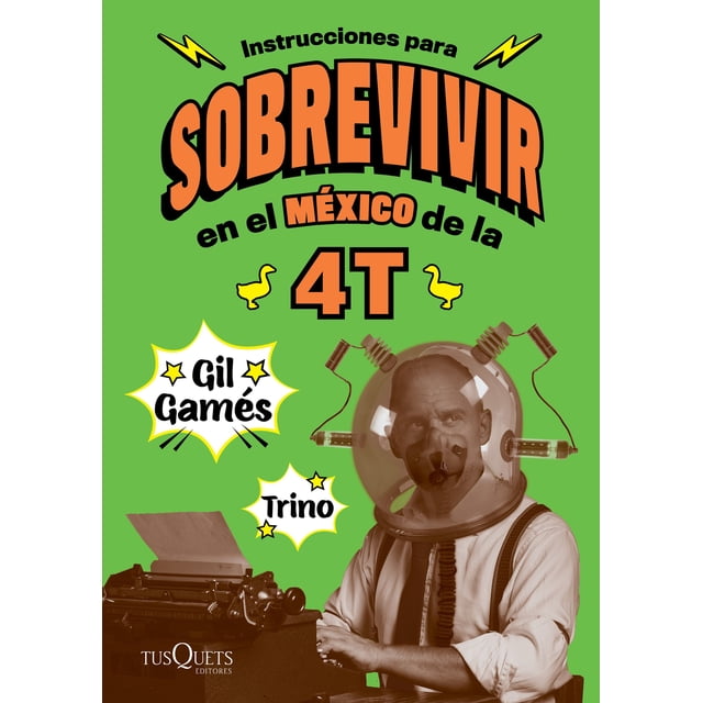 INSTRUCCIONES PARA SOBREVIVIR EN EL MEXICO DE LA 4 T TUSQUETS EDITORES GIL GAMES / TRINO