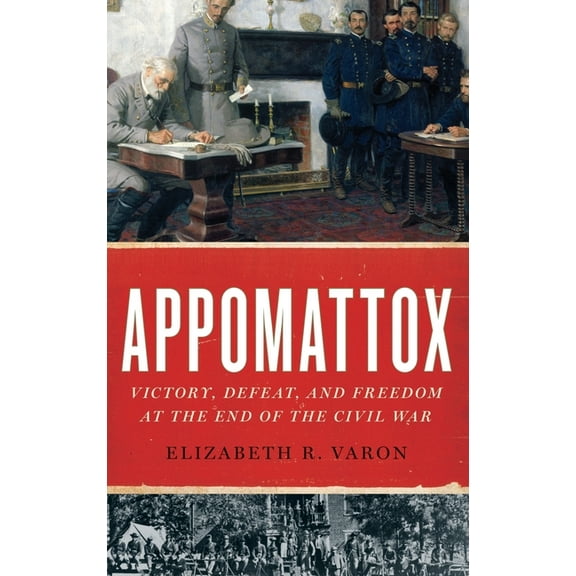 Appomattox: Victory, Defeat, and Freedom at the End of the Civil War, (Hardcover)