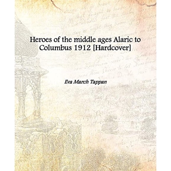 Heroes of the middle ages Alaric to Columbus 1912 [Hardcover]