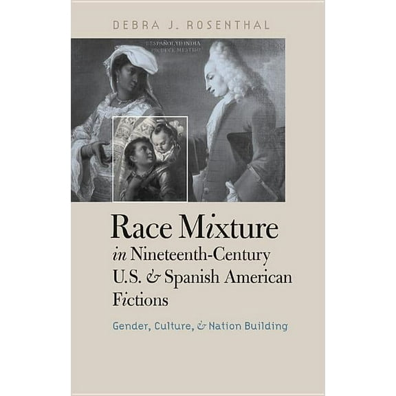 Race Mixture in Nineteenth-Century U.S. and Spanish American Fictions: Gender, Culture, and Nation Building, (Paperback)