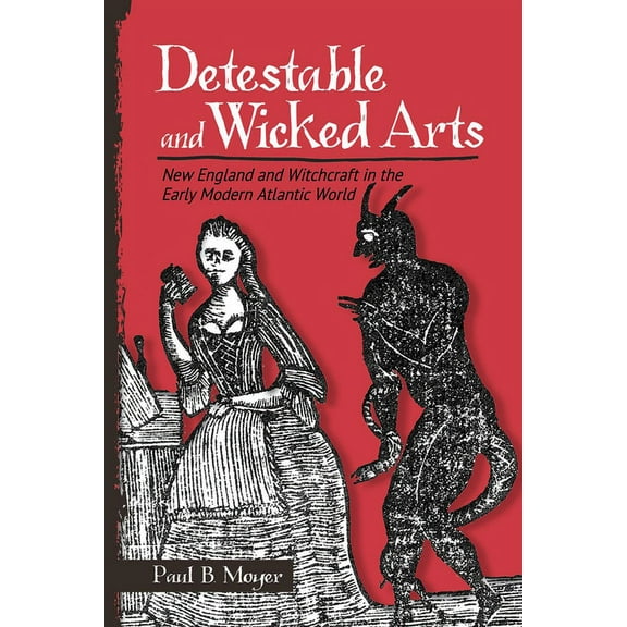 Detestable and Wicked Arts: New England and Witchcraft in the Early Modern Atlantic World, (Paperback)