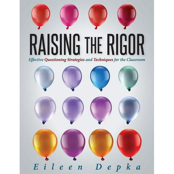 Raising the Rigor: Effective Questioning Strategies and Techniques for the Classroom (Teach Students to Write and Ask Th, (Paperback)