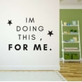 thumbnail image 2 of I'm Doing This For Me Sports Motivational Fitness Quote Vinyl Design Wall Art Sticker Designs Vinyl Stickers For Home House Walls Rooms Windows Bedroom Decoration Size (28x28 inch), 2 of 3