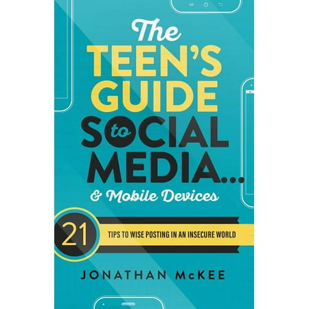 The Teen's Guide to Social Media... and Mobile Devices : 21 Tips to Wise Posting in an Insecure World (Paperback)