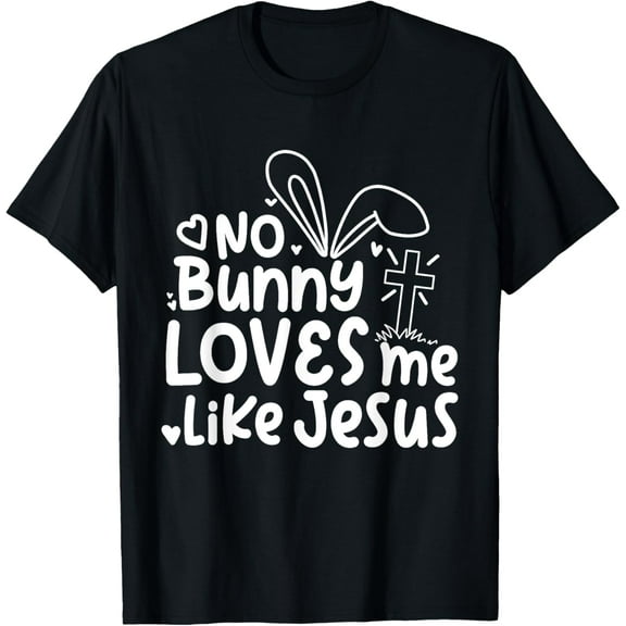 Happy Easter No Bunny Loves Me Like Jesus Cute Funny Funny Creative Graphic T-Shirt