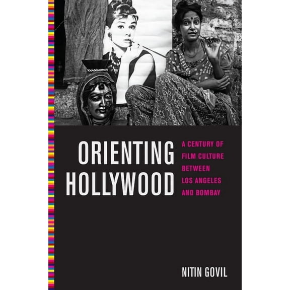 Critical Cultural Communication Orienting Hollywood: A Century of Film Culture Between Los Angeles and Bombay, Book 6, (Hardcover)