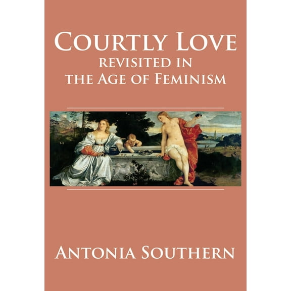 Courtly Love Revisited in the Age of Feminism, (Hardcover)