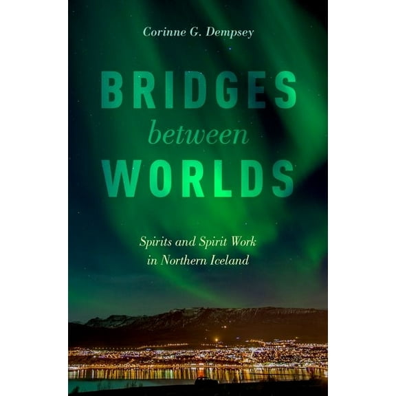 Bridges Between Worlds: Spirits and Spirit Work in Northern Iceland, (Hardcover)