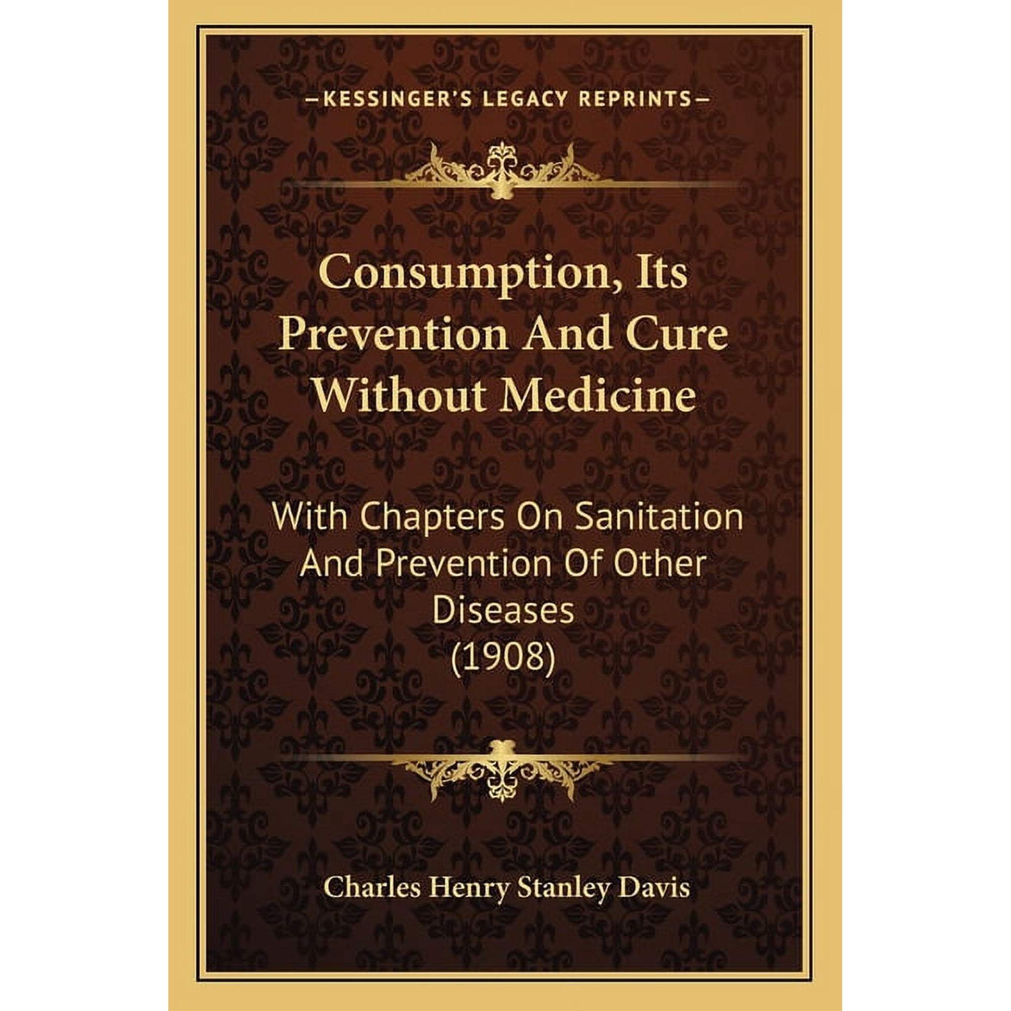 Consumption, Its Prevention And Cure Without Medicine: With Chapters On Sanitation And Prevention Of Other Diseases (190, (Paperback)