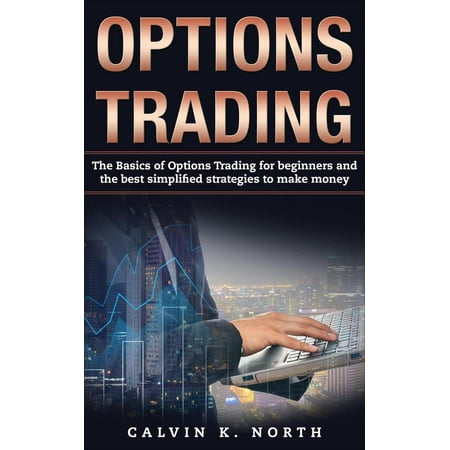 Options Trading: The Basics of Options Trading for Beginners and the Best Simplified Strategies to Make Money -
