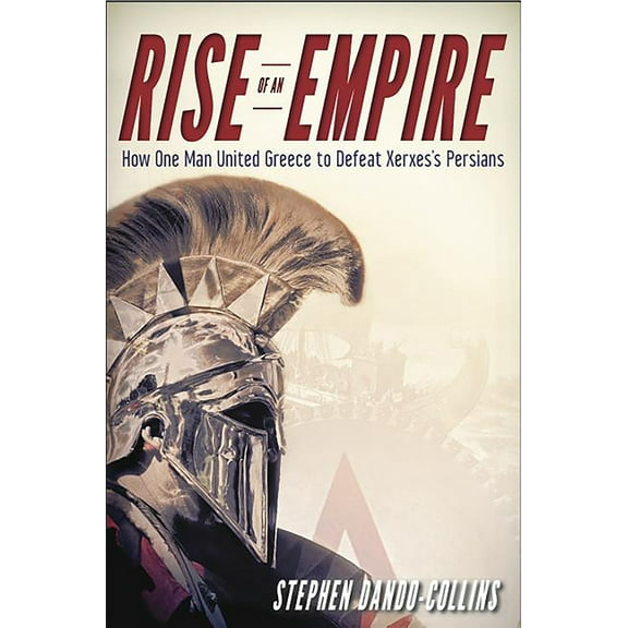 Rise of an Empire: How One Man United Greece to Defeat Xerxes's Persians, (Paperback)