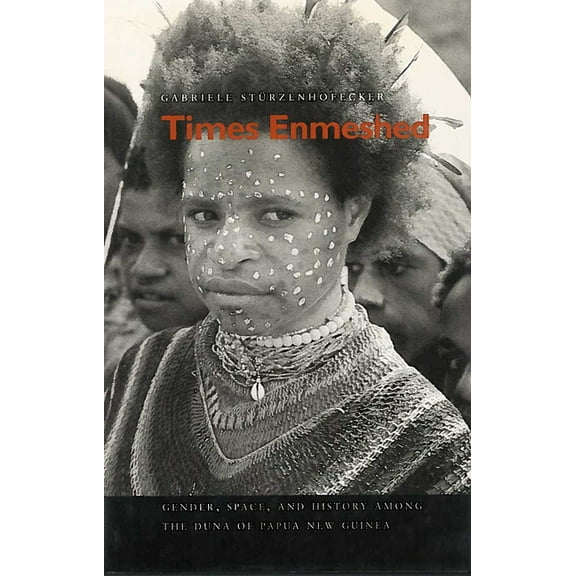 Times Enmeshed: Gender, Space, and History Among the Duna of Papua New Guinea, (Hardcover)