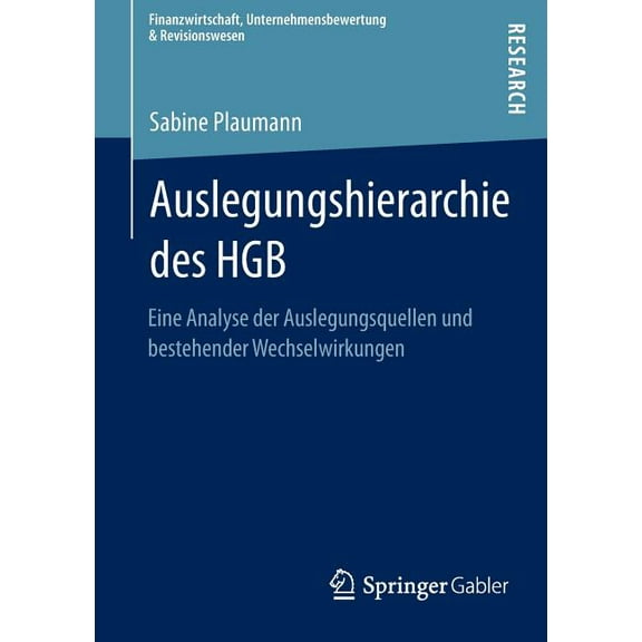 Finanzwirtschaft, Unternehmensbewertung Auslegungshierarchie Des Hgb: Eine Analyse Der Auslegungsquellen Und Bestehender Wechselwirkungen, (Paperback)