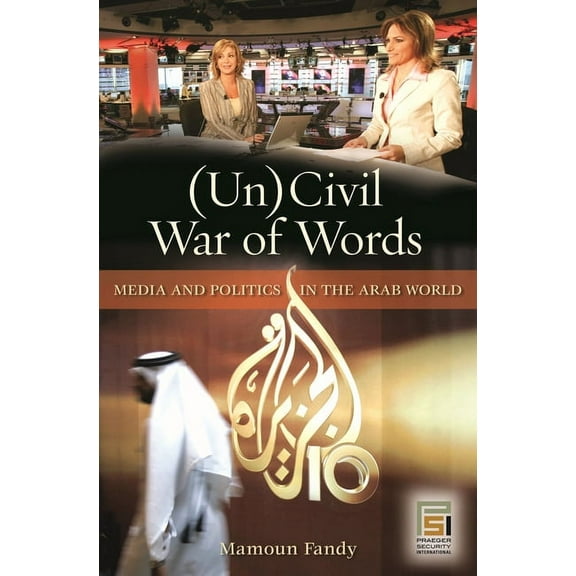 Praeger Security International (Un)Civil War of Words: Media and Politics in the Arab World, (Hardcover)