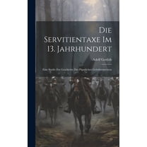 Die Servitientaxe im 13. Jahrhundert: Eine Studie zur Geschichte des Päpstlichen Gebührenwesens (Hardcover)