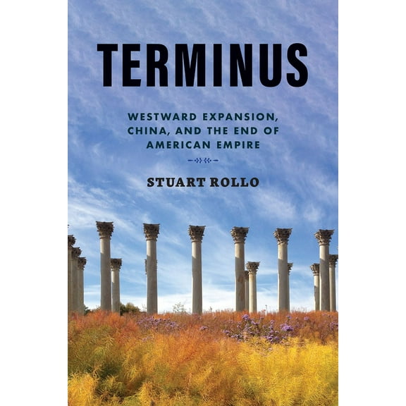 Terminus: Westward Expansion, China, and the End of American Empire (Hardcover)