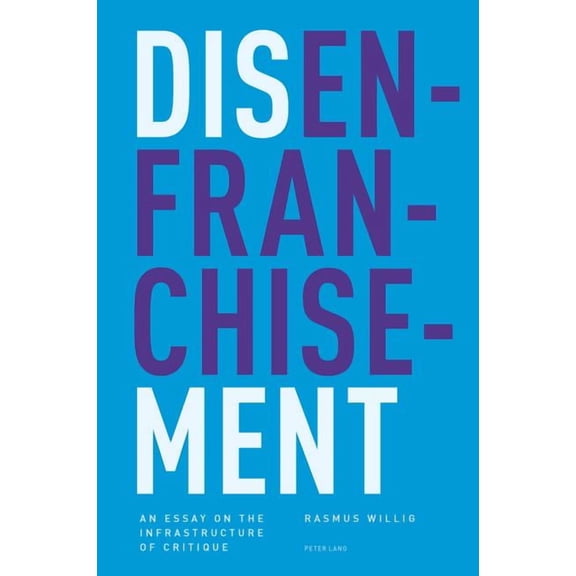 Disenfranchisement: An Essay on the Infrastructure of Critique (Paperback)