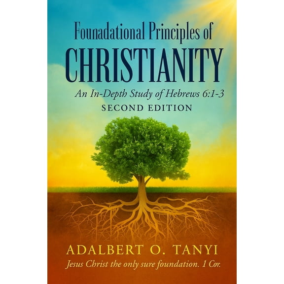 Foundational Principles of CHRISTIANITY An In-Depth Study of Hebrews 6: 1-3 Second Edition), (Paperback)
