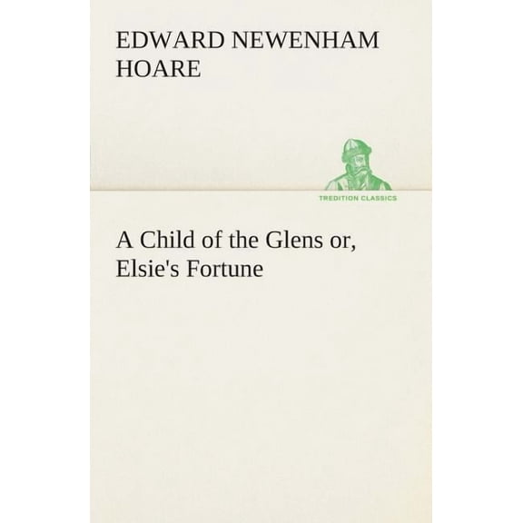 A Child of the Glens or, Elsie's Fortune, (Paperback)