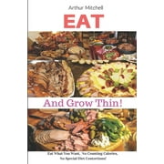 Eat and Grow Thin! : Eat What You Want, No Counting Calories, No Special Diet Contortions! (Paperback)