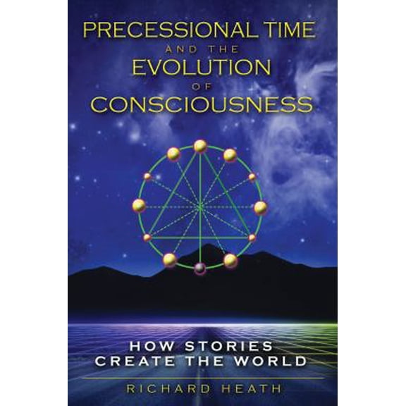 Pre-Owned Precessional Time and the Evolution of Consciousness: How Stories Create the World (Paperback) 1594773637 9781594773631