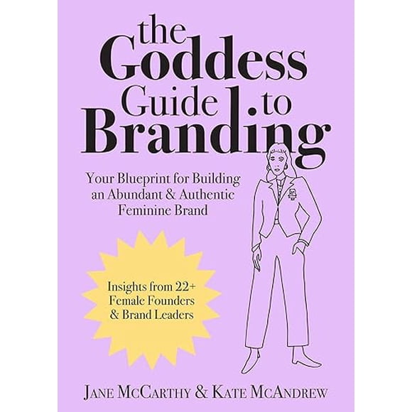 The Goddess Guide to Branding: Your Blueprint for Building an Abundant & Authentic Feminine Brand