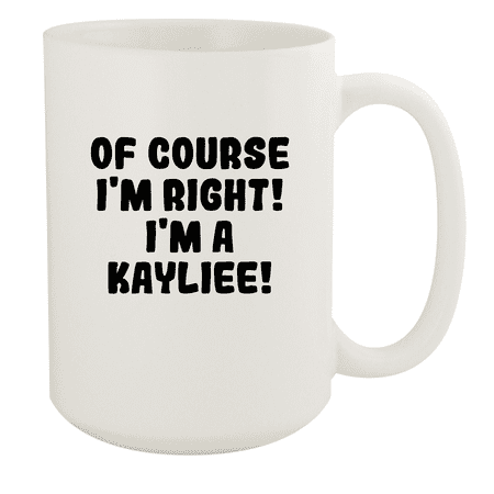 

Of Course I m Right! I m A Kayliee! - Ceramic 15oz White Mug White