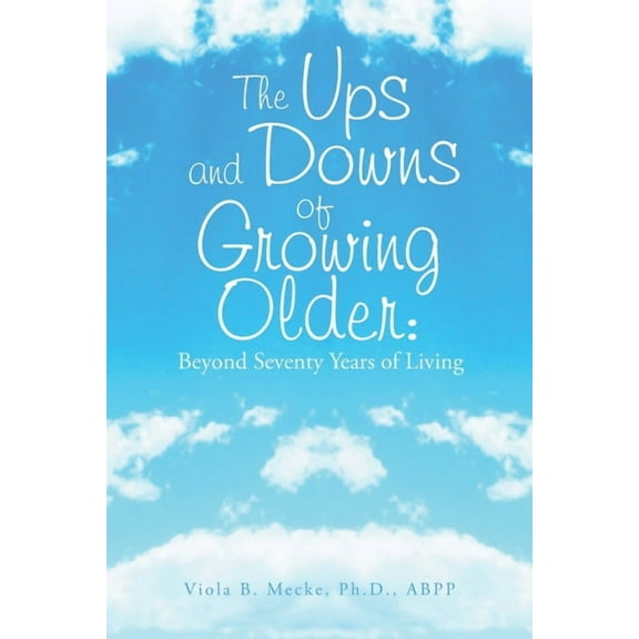 The Ups and Downs of Growing Older: Beyond Seventy Years of Living, (Paperback)