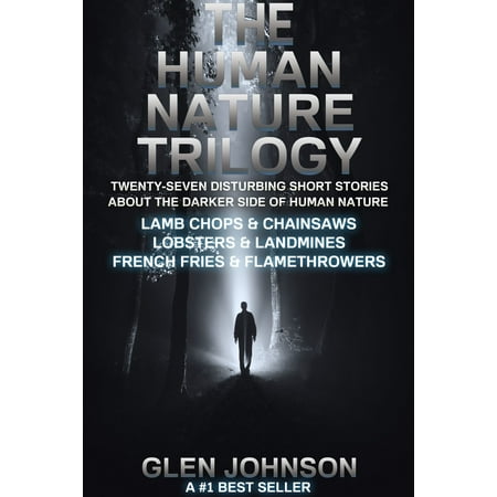 The Human Nature Trilogy: Lamb Chops & Chainsaws and Lobsters & Landmines and French Fries & Flamethrowers - Twenty-Seven Disturbing Short Stories About the Darker Side of Human Nature. -