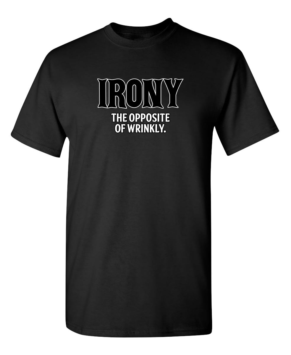 Irony Opposite Of Wrinkly Sarcasm Laughs Graphic Tees Fun Novelty Jokes