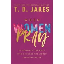 When Women Pray: 10 Women of the Bible Who Changed the World Through Prayer (Hardcover)