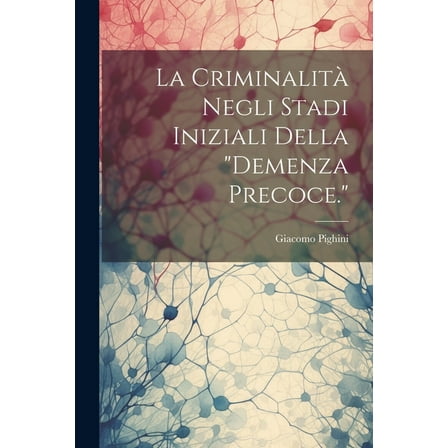 La Criminalità Negli Stadi Iniziali Della "demenza Precoce." (Paperback)