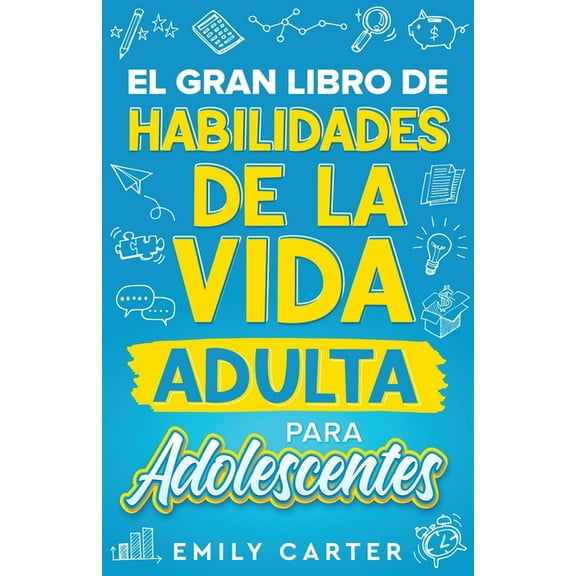 El gran libro de habilidades de la vida adulta para adolescentes: Una guÃ­a completa para adolescentes sobre todas las ha, (Paperback)