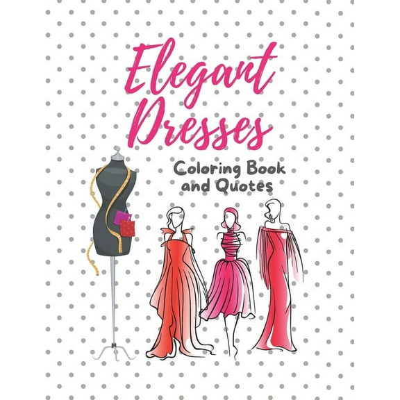 Elegant Dresses Coloring Book and Quotes: Coloring Book for Teens and Adults (Paperback)