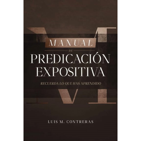 Manual de Predicación Expositiva: Recuerda Lo Que Has Aprendido, (Paperback)